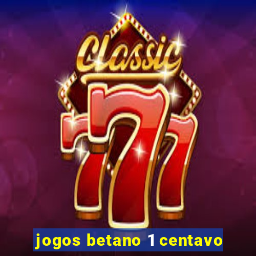 jogos betano 1 centavo